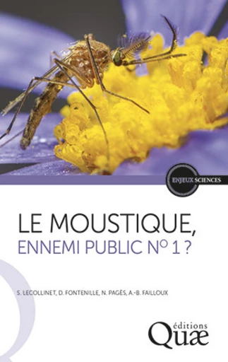 Le moustique, ennemi public n°1 ? - Sylvie Lecollinet, Didier Fontenille, Nonito Pagès, Anna-Bella Failloux - Éditions Quae